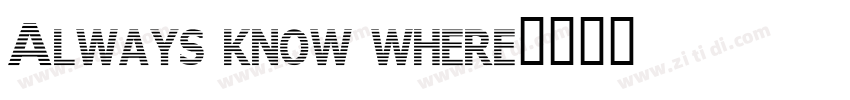 Always know where字体转换 Always know where字体转换
